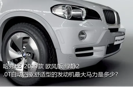 哈弗H5 2011款 欧风版 绿静2.0T自动四驱舒适型的发动机最大马力是多少？