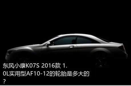 东风小康K07S 2016款 1.0L实用型AF10-12的轮胎是多大的？