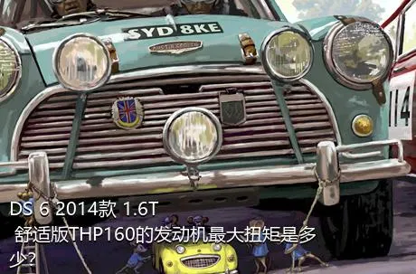 DS 6 2014款 1.6T 舒适版THP160的发动机最大扭矩是多少？