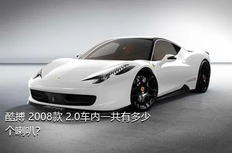 酷搏 2008款 2.0车内一共有多少个喇叭？