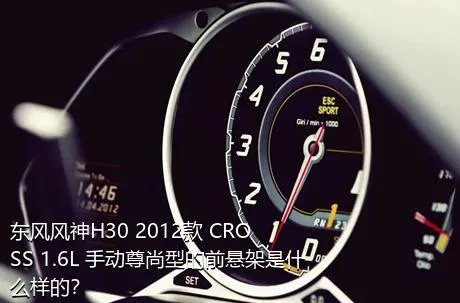 东风风神H30 2012款 CROSS 1.6L 手动尊尚型的前悬架是什么样的？