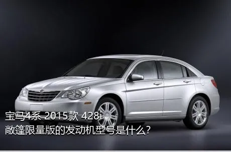 宝马4系 2015款 428i 敞篷限量版的发动机型号是什么？