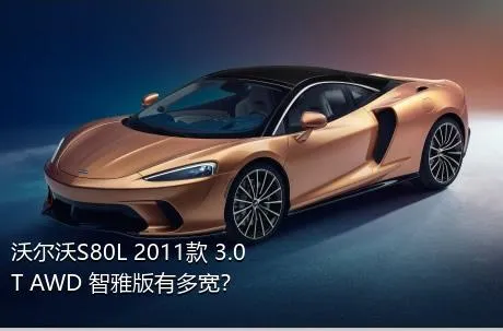 沃尔沃S80L 2011款 3.0T AWD 智雅版有多宽？