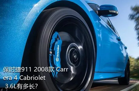 保时捷911 2008款 Carrera 4 Cabriolet 3.6L有多长？