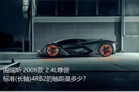 阁瑞斯 2008款 2.4L尊领 标准(长轴)4RB2的轴距是多少？