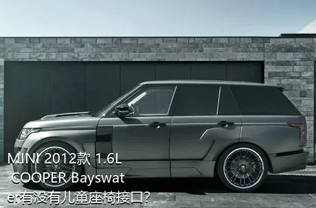 MINI 2012款 1.6L COOPER Bayswater有没有儿童座椅接口？