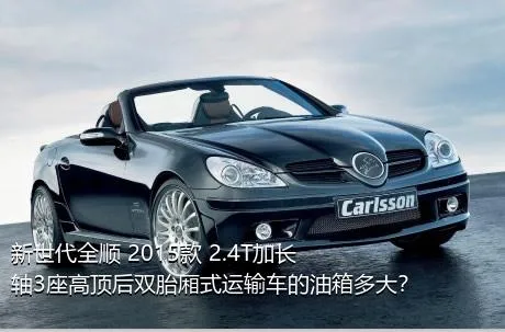 新世代全顺 2015款 2.4T加长轴3座高顶后双胎厢式运输车的油箱多大？