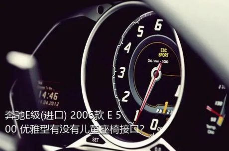 奔驰E级(进口) 2006款 E 500 优雅型有没有儿童座椅接口？