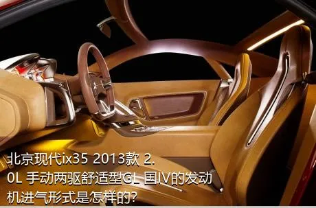 北京现代ix35 2013款 2.0L 手动两驱舒适型GL 国IV的发动机进气形式是怎样的？