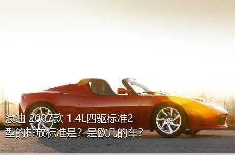 浪迪 2007款 1.4L四驱标准2型的排放标准是？是欧几的车？