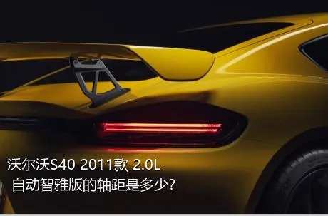 沃尔沃S40 2011款 2.0L 自动智雅版的轴距是多少？