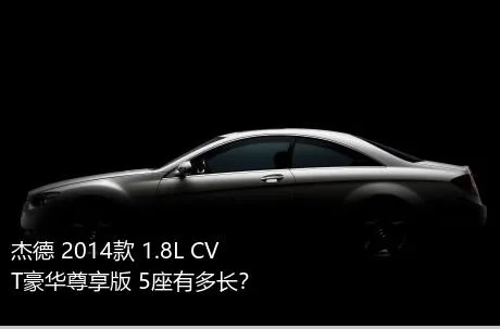 杰德 2014款 1.8L CVT豪华尊享版 5座有多长？