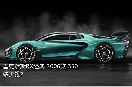 雷克萨斯RX经典 2006款 350多少钱？