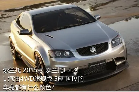 索兰托 2015款 索兰托L 2.4L 汽油4WD旗舰版 5座 国IV的车身都有什么颜色？