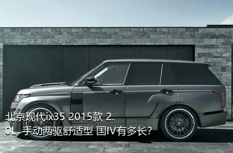 北京现代ix35 2015款 2.0L  手动两驱舒适型 国IV有多长？