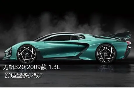力帆320 2009款 1.3L 舒适型多少钱？