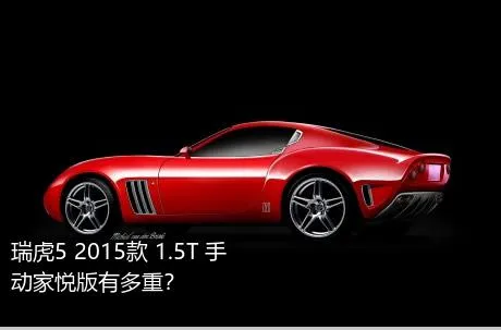 瑞虎5 2015款 1.5T 手动家悦版有多重？