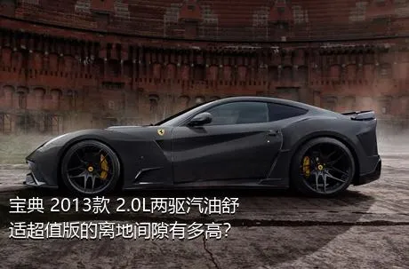 宝典 2013款 2.0L两驱汽油舒适超值版的离地间隙有多高？