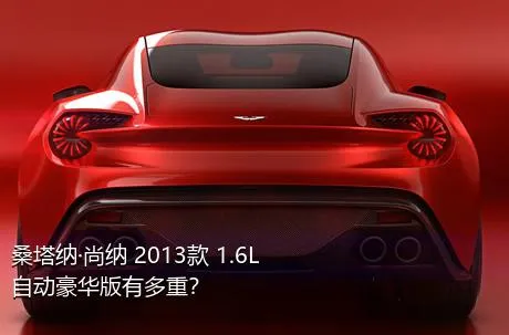 桑塔纳·尚纳 2013款 1.6L 自动豪华版有多重？