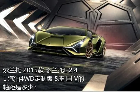 索兰托 2015款 索兰托L 2.4L 汽油4WD定制版 5座 国IV的轴距是多少？