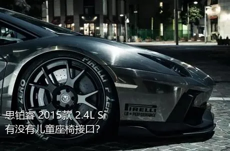 思铂睿 2015款 2.4L Si有没有儿童座椅接口？