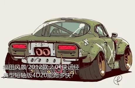 福田风景 2012款 2.0T快运经典型短轴版4D20能跑多快？
