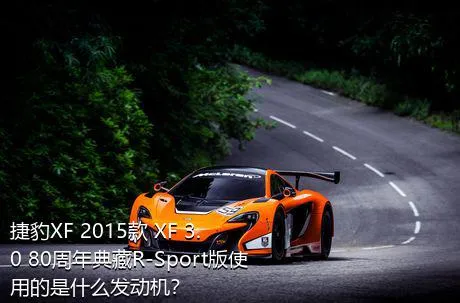 捷豹XF 2015款 XF 3.0 80周年典藏R-Sport版使用的是什么发动机？