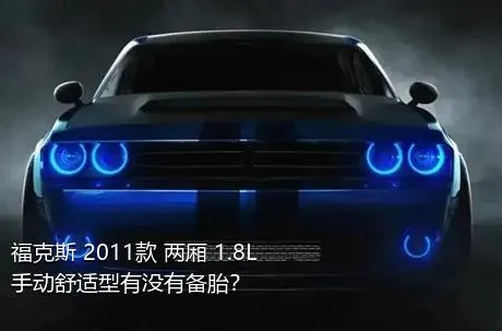 福克斯 2011款 两厢 1.8L 手动舒适型有没有备胎？