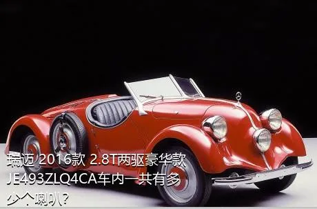 瑞迈 2016款 2.8T两驱豪华款JE493ZLQ4CA车内一共有多少个喇叭？