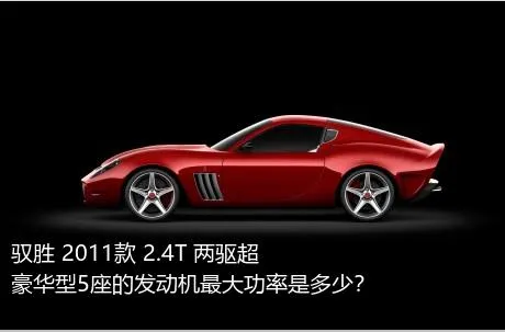 驭胜 2011款 2.4T 两驱超豪华型5座的发动机最大功率是多少？