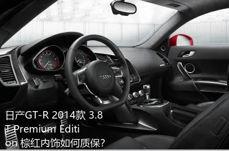 日产GT-R 2014款 3.8T Premium Edition 棕红内饰如何质保？
