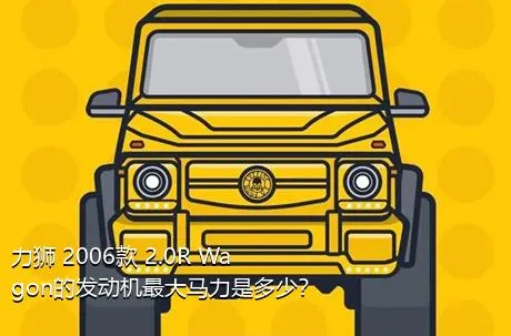 力狮 2006款 2.0R Wagon的发动机最大马力是多少？