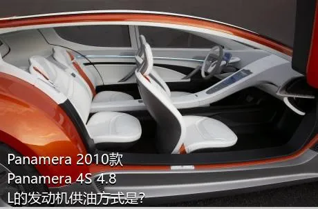 Panamera 2010款 Panamera 4S 4.8L的发动机供油方式是？