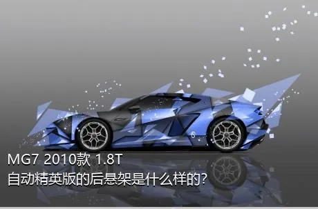 MG7 2010款 1.8T 自动精英版的后悬架是什么样的？