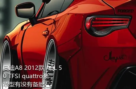 奥迪A8 2012款 A8L 50 TFSI quattro豪华型有没有备胎？