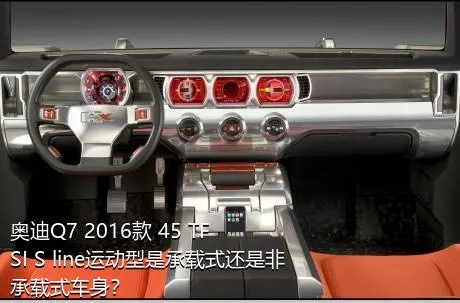 奥迪Q7 2016款 45 TFSI S line运动型是承载式还是非承载式车身？