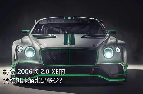 轩逸 2006款 2.0 XE的发动机压缩比是多少？