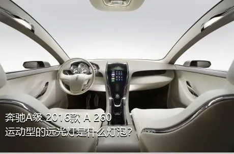 奔驰A级 2016款 A 260 运动型的远光灯是什么灯泡？