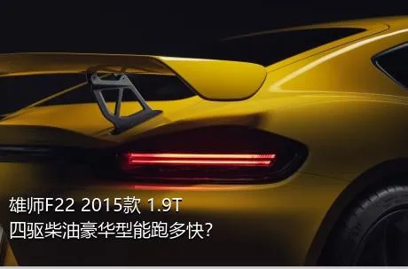雄师F22 2015款 1.9T四驱柴油豪华型能跑多快？
