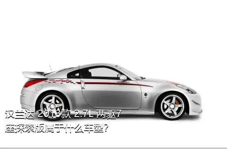 汉兰达 2013款 2.7L 两驱7座探索版属于什么车型？