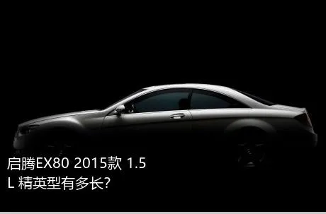 启腾EX80 2015款 1.5L 精英型有多长？