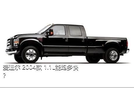 爱迪尔 2004款 1.1L能跑多快？