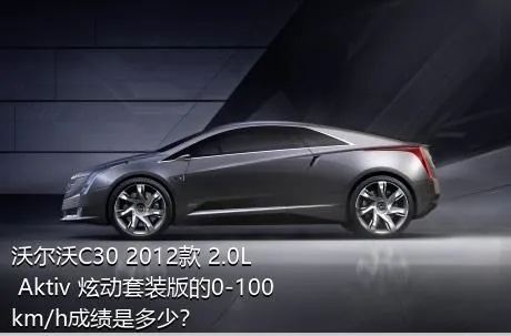 沃尔沃C30 2012款 2.0L Aktiv 炫动套装版的0-100km/h成绩是多少？