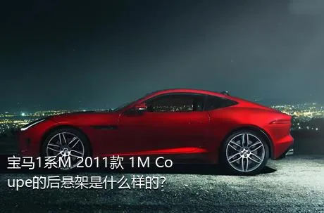 宝马1系M 2011款 1M Coupe的后悬架是什么样的？