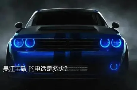 吴江宝致 的电话是多少？