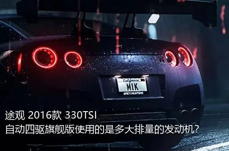途观 2016款 330TSI 自动四驱旗舰版使用的是多大排量的发动机？