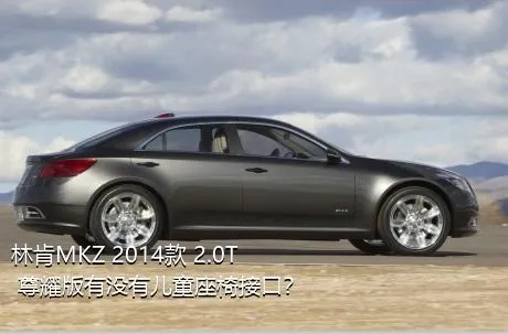 林肯MKZ 2014款 2.0T 尊耀版有没有儿童座椅接口？