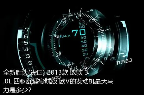 全新胜达(进口) 2013款 改款 3.0L 四驱舒适导航版 欧V的发动机最大马力是多少？