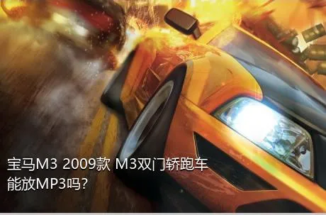 宝马M3 2009款 M3双门轿跑车能放MP3吗？