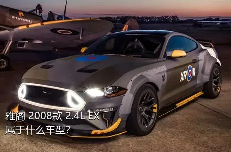 雅阁 2008款 2.4L EX属于什么车型？